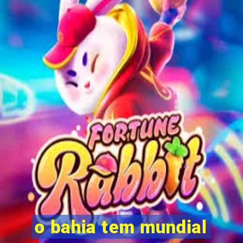 o bahia tem mundial